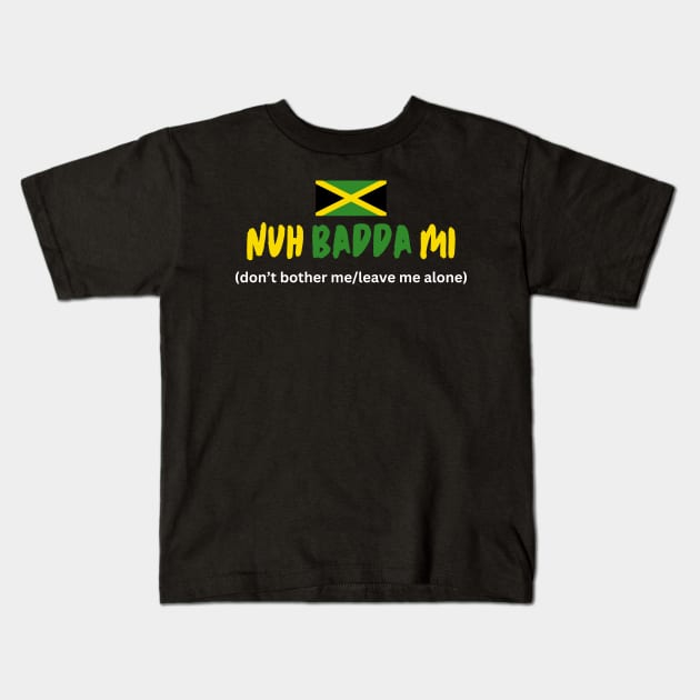 Nuh Badda Mi Jamaican Talk Kids T-Shirt by PurePrintTeeShop